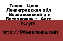 Такси › Цена ­ 130 - Ленинградская обл., Всеволожский р-н, Всеволожск г. Авто » Услуги   